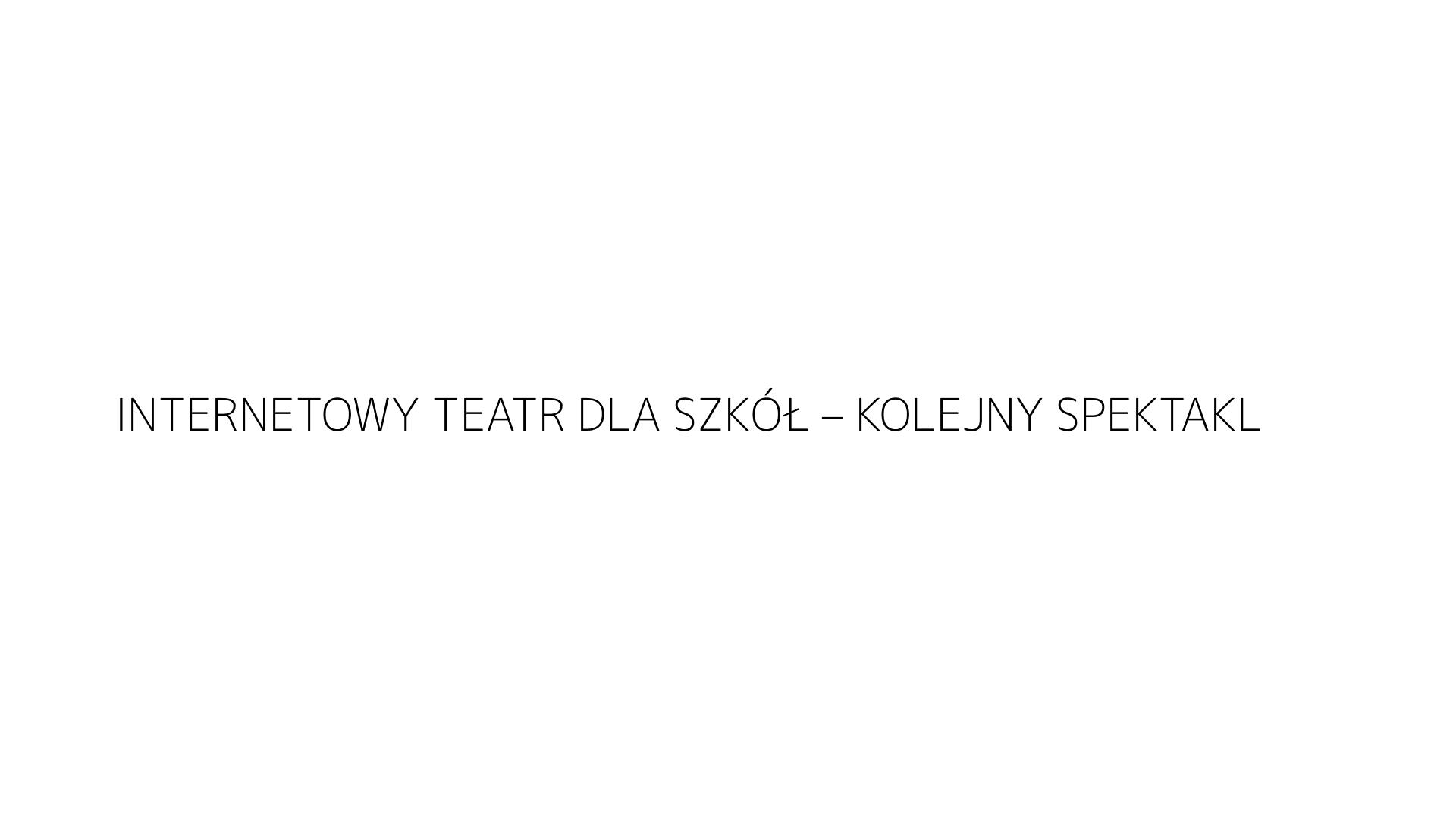 INTERNETOWY TEATR DLA SZKÓŁ – KOLEJNY SPEKTAKL